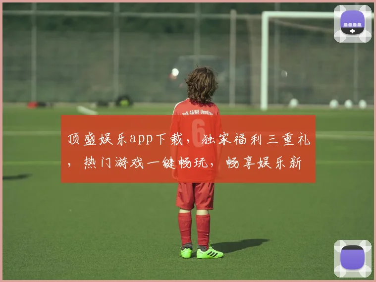 顶盛娱乐app下载，独家福利三重礼，热门游戏一键畅玩，畅享娱乐新体验，快速下载，立即加入