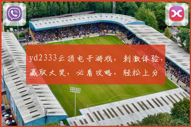 yd2333云顶电子游戏，刺激体验，赢取大奖，必看攻略，轻松上分