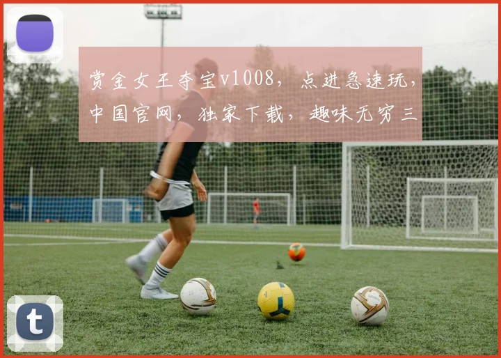 赏金女王夺宝v1008，点进急速玩，中国官网，独家下载，趣味无穷三连发