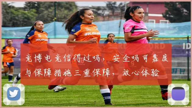 竞博电竞信得过吗，安全吗可靠度与保障措施三重保障，放心体验