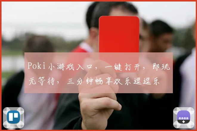 Poki小游戏入口，一键打开，即玩无等待，三分钟畅享欢乐逗逗乐