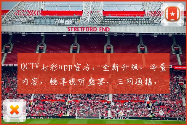 QCTV七彩app官方，全新升级，海量内容，畅享视听盛宴，三网通播，独家定制，不容错过